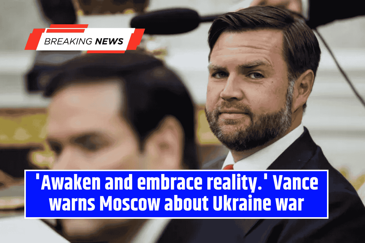 'Awaken and embrace reality.' Vance warns Moscow about Ukraine war