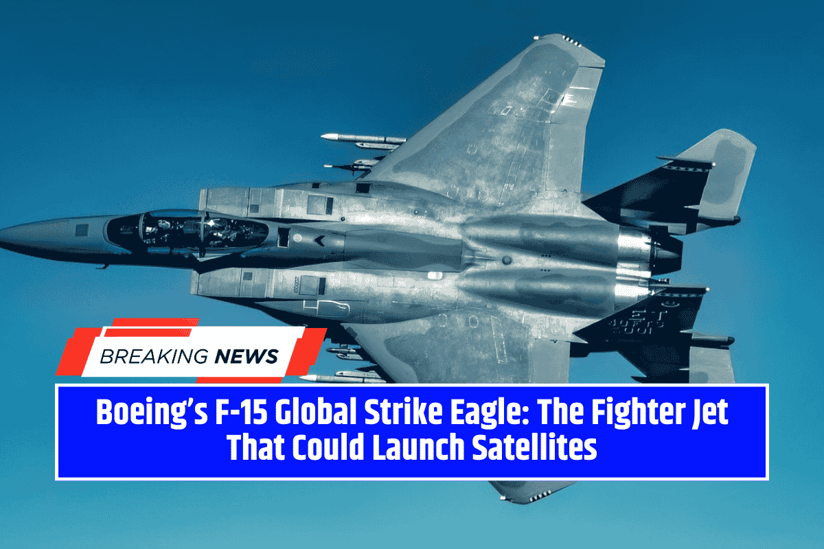 Boeing’s F-15 Global Strike Eagle: The Fighter Jet That Could Launch Satellites