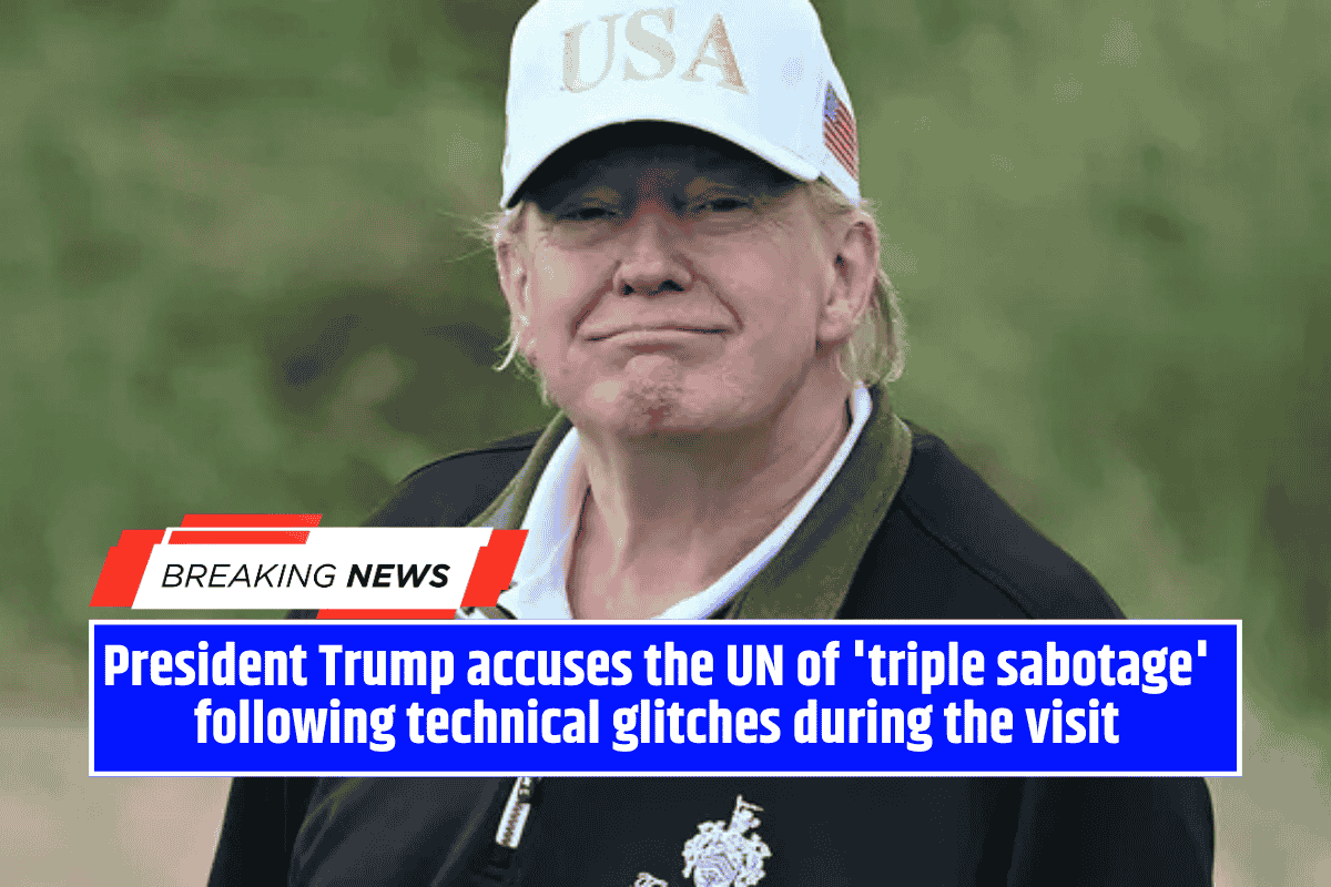 President Trump accuses the UN of 'triple sabotage' following technical glitches during the visit