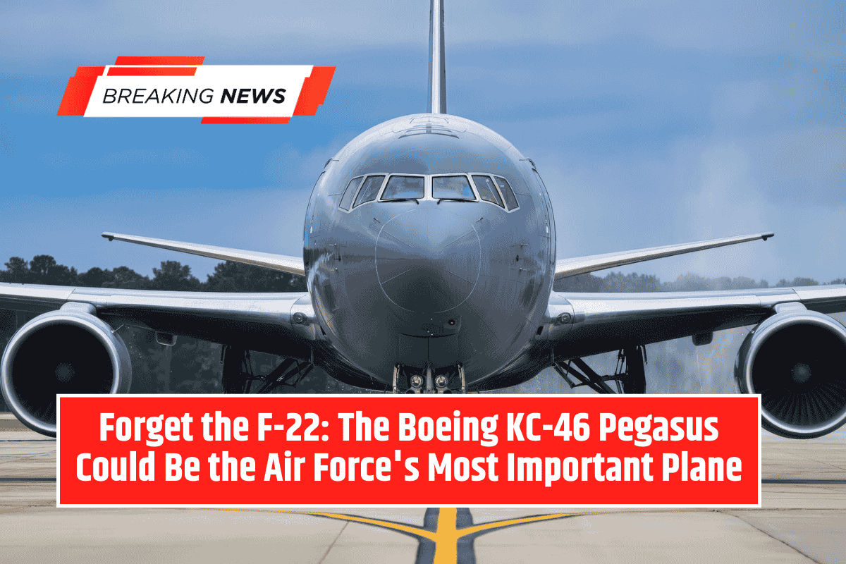 Forget the F-22: The Boeing KC-46 Pegasus Could Be the Air Force's Most Important Plane