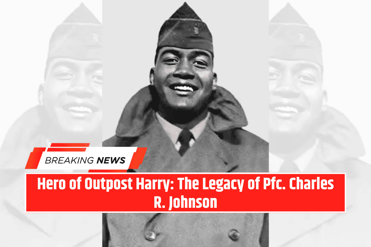 Hero of Outpost Harry: The Legacy of Pfc. Charles R. Johnson