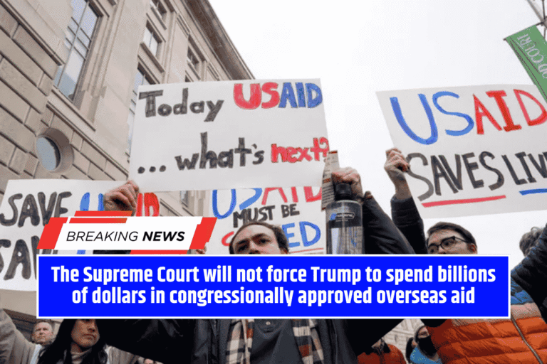 The Supreme Court will not force Trump to spend billions of dollars in congressionally approved overseas aid