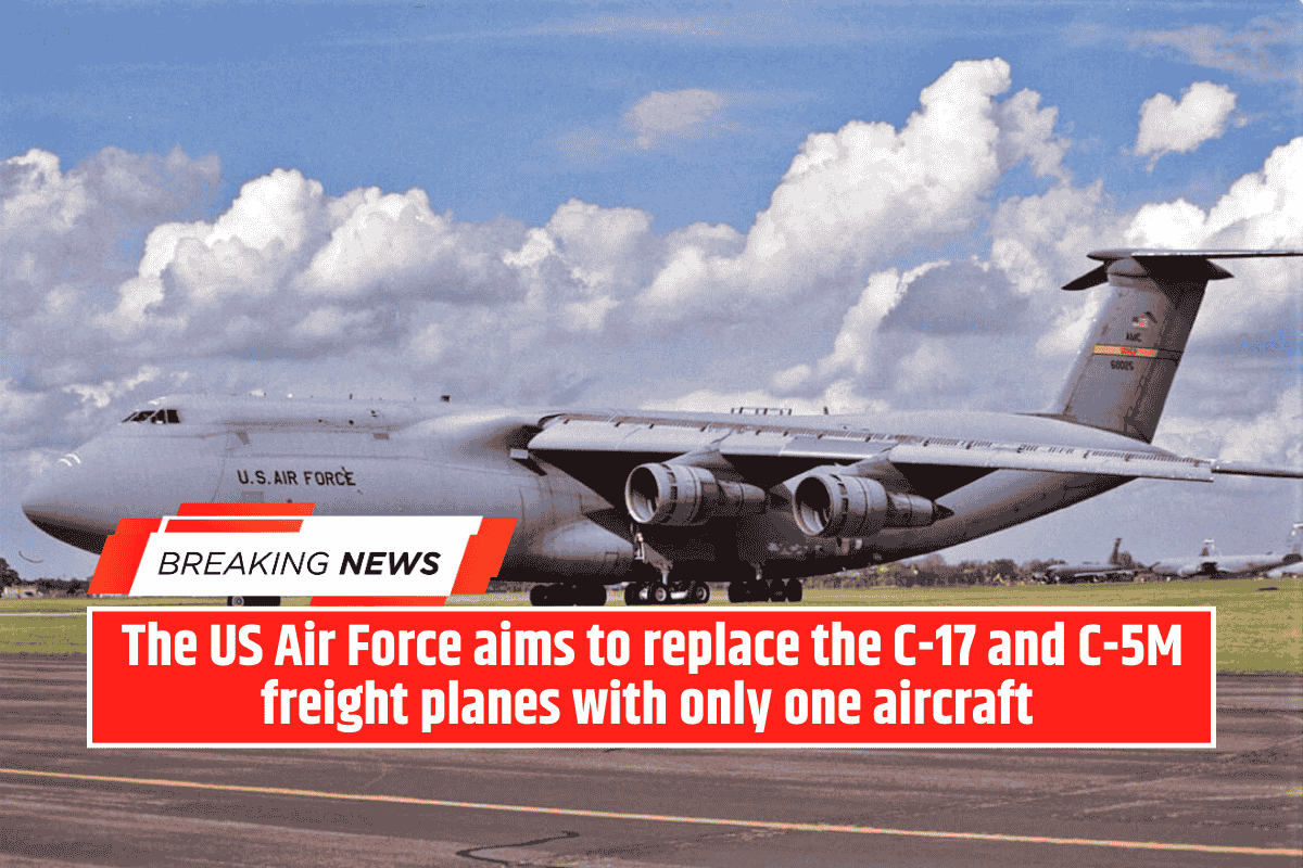 The US Air Force aims to replace the C-17 and C-5M freight planes with only one aircraft