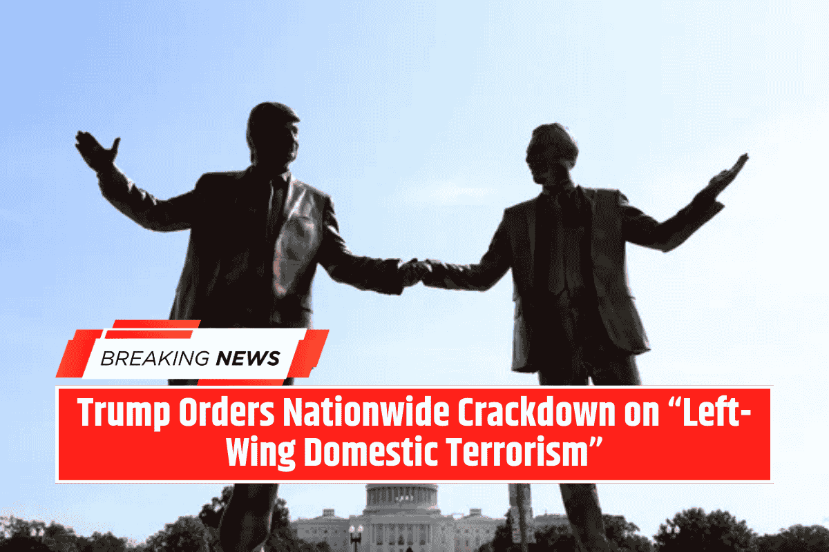 Trump Orders Nationwide Crackdown on “Left-Wing Domestic Terrorism”