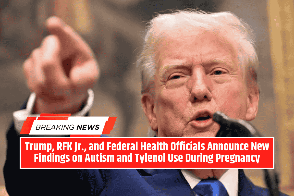 Trump, RFK Jr., and Federal Health Officials Announce New Findings on Autism and Tylenol Use During Pregnancy