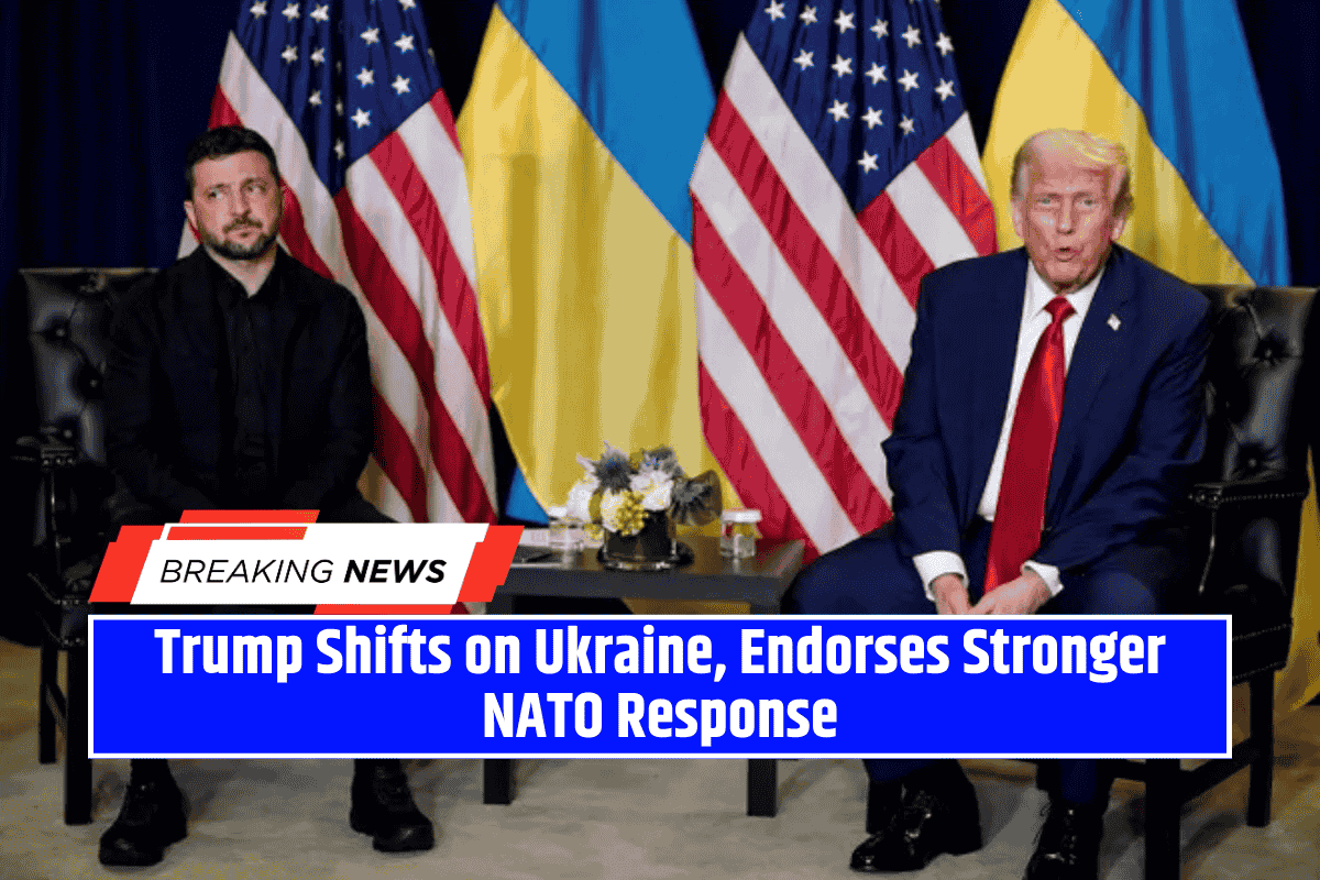 Trump Shifts on Ukraine, Endorses Stronger NATO Response