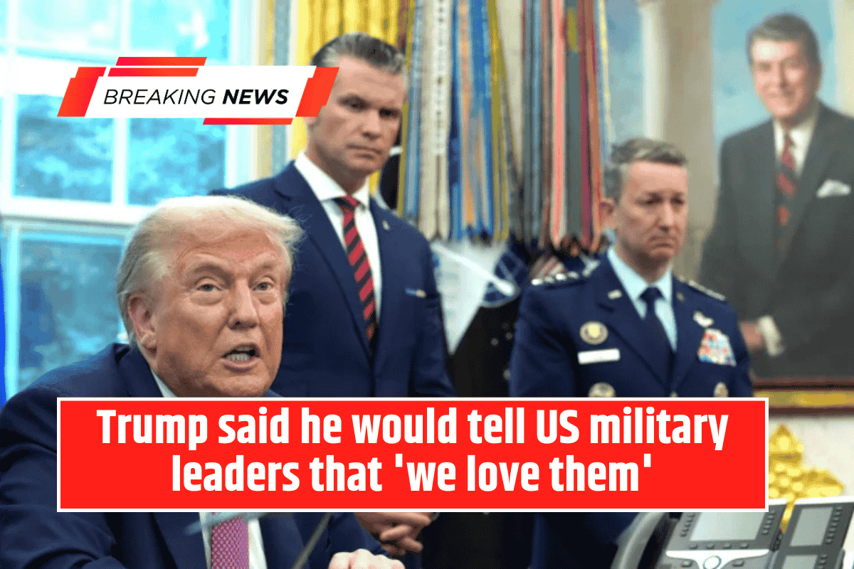 Trump said he would tell US military leaders that 'we love them'