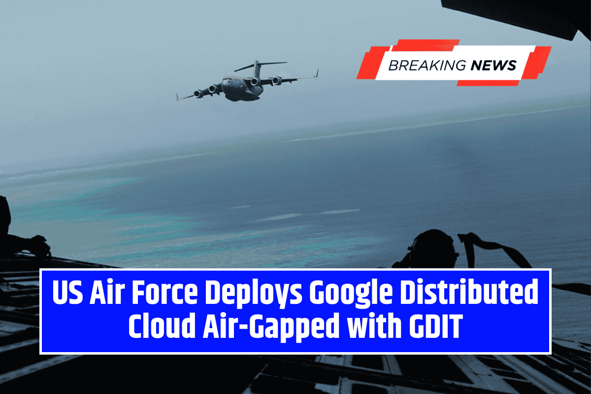 US Air Force Deploys Google Distributed Cloud Air-Gapped with GDIT